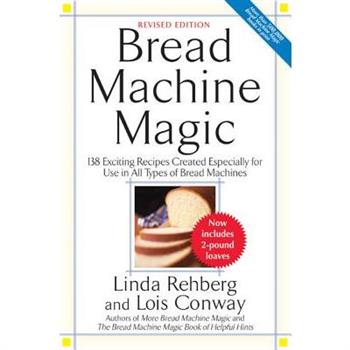 Bread Machine Magic, Revised Edition: 138 Exciting Recipes Created Especially fo