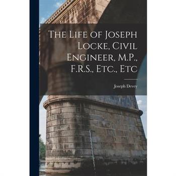 The Life of Joseph Locke, Civil Engineer, M.P., F.R.S., Etc., Etc