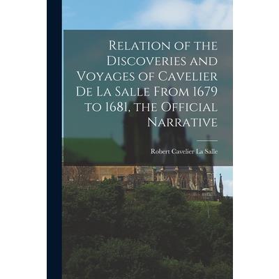 Relation of the Discoveries and Voyages of Cavelier De La Salle From 1679 to 1681, the Official Narrative