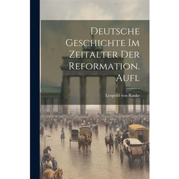 Deutsche Geschichte Im Zeitalter Der Reformation. Aufl