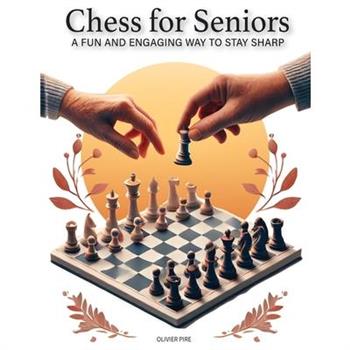 CHESS FOR SENIORS - A Fun and Engaging Way to Stay Sharp