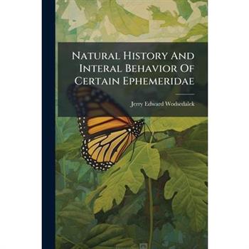 Natural History And Interal Behavior Of Certain Ephemeridae