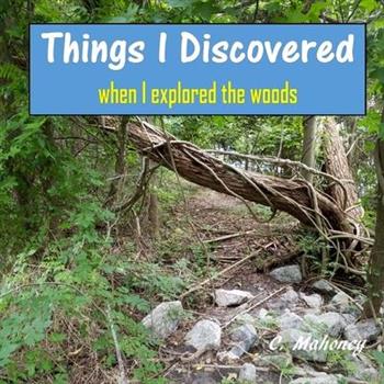 Things I Discovered When I Explored the Woods
