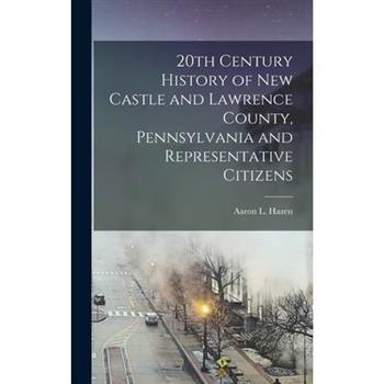 20th Century History of New Castle and Lawrence County, Pennsylvania and Representative Citizens