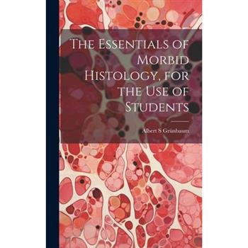 The Essentials of Morbid Histology, for the use of Students