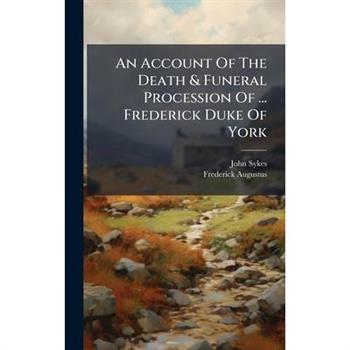 An Account Of The Death & Funeral Procession Of ... Frederick Duke Of York