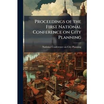 Proceedings of the First National Conference on City Planning