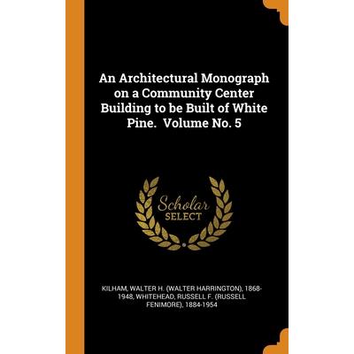 An Architectural Monograph on a Community Center Building to be Built of White Pine. Volume No. 5