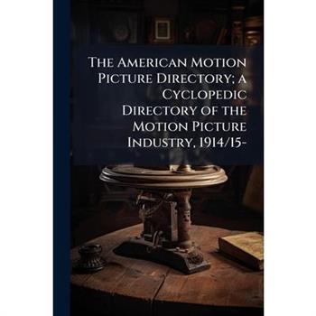 The American Motion Picture Directory; a Cyclopedic Directory of the Motion Picture Industry, 1914/15-