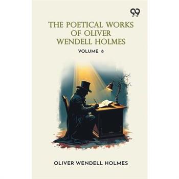 The Poetical Works Of Oliver Wendell Holmes