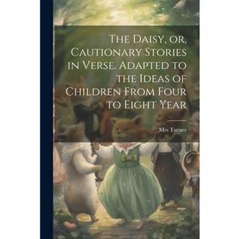 The Daisy, or, Cautionary Stories in Verse. Adapted to the Ideas of Children From Four to Eight Year