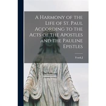 A Harmony of the Life of St. Paul According to the Acts of the Apostles and the Pauline Epistles