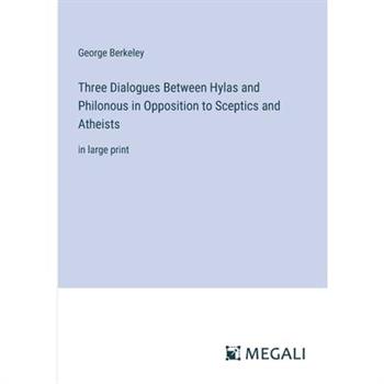 Three Dialogues Between Hylas and Philonous in Opposition to Sceptics and Atheists