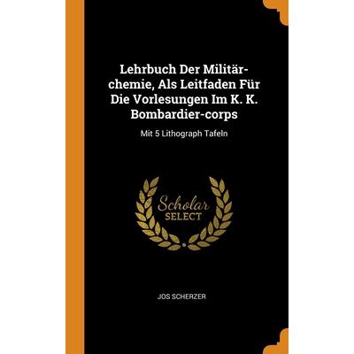 Lehrbuch Der Milit瓣r-chemie, Als Leitfaden F羹r Die Vorlesungen Im K. K. Bombardier-corps