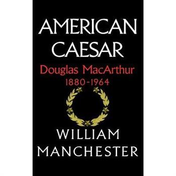 American Caesar, Douglas MacArthur, 1880-1964