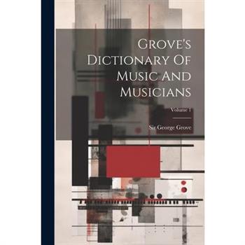 Grove's Dictionary Of Music And Musicians; Volume 1