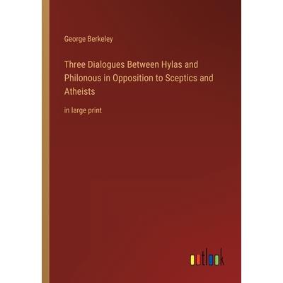 Three Dialogues Between Hylas and Philonous in Opposition to Sceptics and Atheists