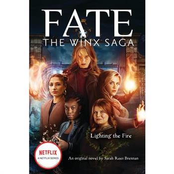 Lighting the Fire (Fate: The Winx Saga: An Original Novel) (Media Tie-In)