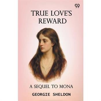 True Love's Reward A Sequel To Mona