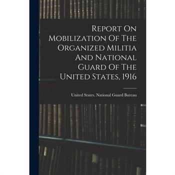 Report On Mobilization Of The Organized Militia And National Guard Of The United States, 1916