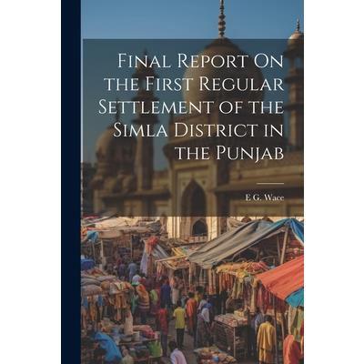 Final Report On the First Regular Settlement of the Simla District in the Punjab