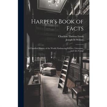 Harper's Book of Facts; a Classified History of the World; Embracing Science, Literature, and Art; Comp
