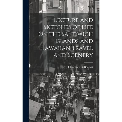 Lecture and Sketches of Life On the Sandwich Islands and Hawaiian Travel and Scenery