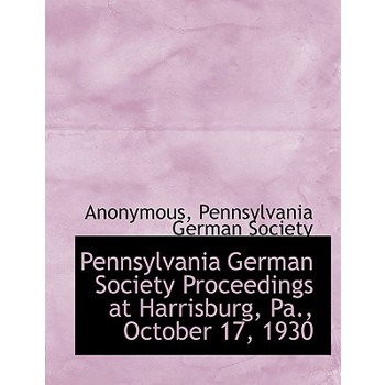 Pennsylvania German Society Proceedings at Harrisburg, Pa., October 17, 1930