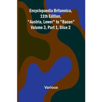 Encyclopaedia Britannica, 11Th Edition, ”Austria, Lower” To ”Bacon” Volume 3, Part 1, Slice 2