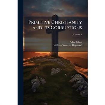 Primitive Christianity and Its Corruptions