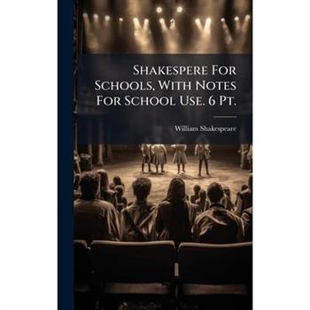 Shakespere For Schools, With Notes For School Use. 6 Pt.