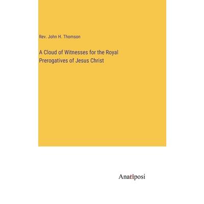A Cloud of Witnesses for the Royal Prerogatives of Jesus Christ A Cloud of Witnesses for the Royal Prerogatives of Jesus Christ