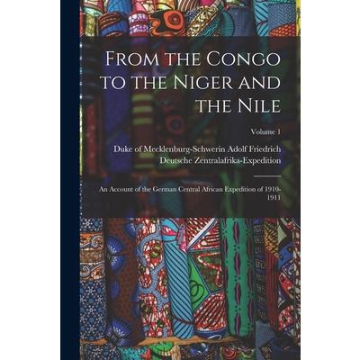 From the Congo to the Niger and the Nile; an Account of the German Central African Expedition of 1910-1911; Volume 1