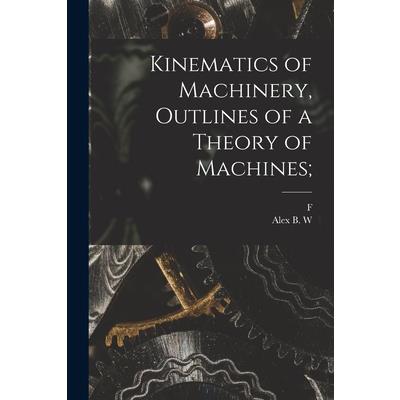 Kinematics of Machinery, Outlines of a Theory of Machines;
