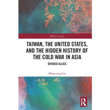 Taiwan, the United States, and the Hidden History of the Cold War in Asia