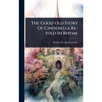 The Good Old Story Of Cinderella Re-told In Rhyme