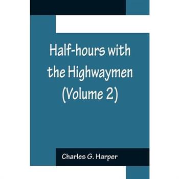 Half-hours with the Highwaymen (Volume 2); Picturesque Biographies and Traditions of the ”Knights of the Road”