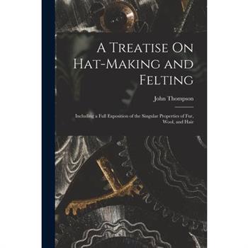 A Treatise On Hat-Making and Felting