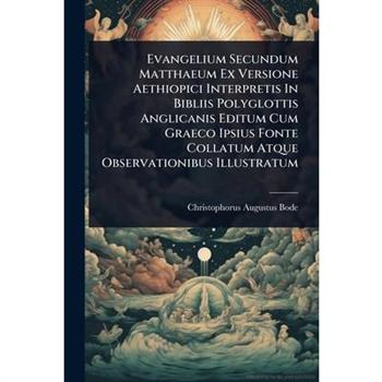 Evangelium Secundum Matthaeum Ex Versione Aethiopici Interpretis In Bibliis Polyglottis Anglicanis Editum Cum Graeco Ipsius Fonte Collatum Atque Observationibus Illustratum