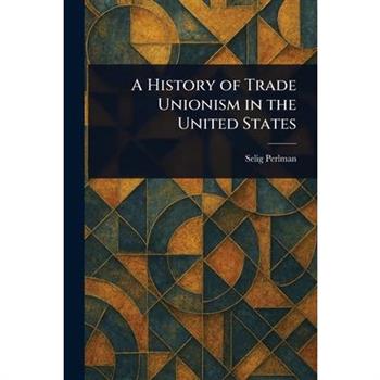 A History of Trade Unionism in the United States