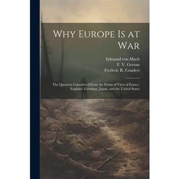 Why Europe is at War; the Question Considered From the Points of View of France, England, Germany, Japan, and the United States