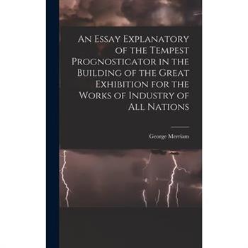 An Essay Explanatory of the Tempest Prognosticator in the Building of the Great Exhibition for the Works of Industry of All Nations