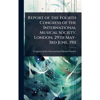 Report of the Fourth Congress of the International Musical Society. London, 29th May-3rd June, 1911