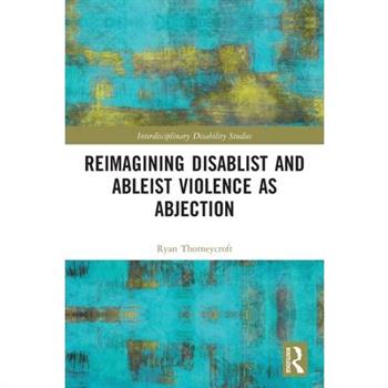 Reimagining Disablist and Ableist Violence as Abjection