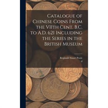 Catalogue of Chinese Coins From the VIIth Cent. B.C. to A.D. 621 Including the Series in the British Museum