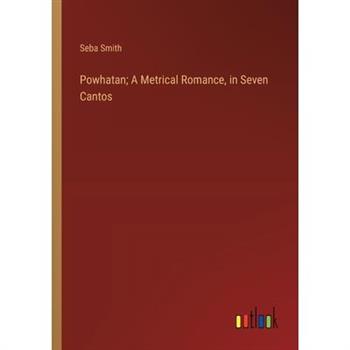 Powhatan; A Metrical Romance, in Seven Cantos