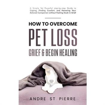 How to Overcome Pet Loss, Grief & Begin Healing