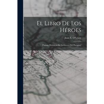 El Libro de los H矇roes; P獺ginas Hist籀ricas de la Guerra del Paraguay