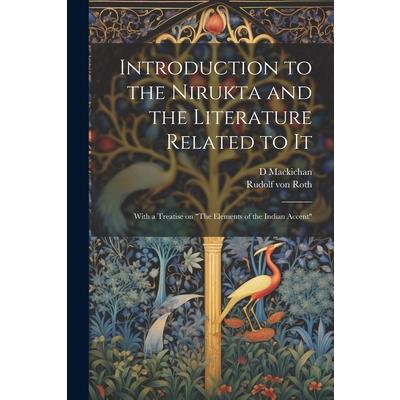 Introduction to the Nirukta and the Literature Related to it; With a Treatise on ”The Elements of the Indian Accent”