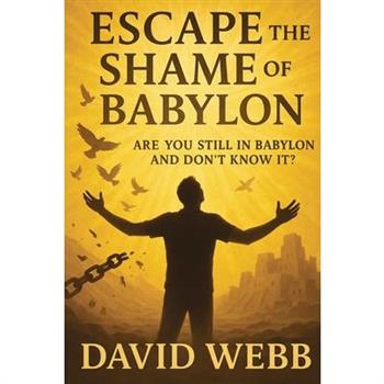 Escape the Shame of Babylon